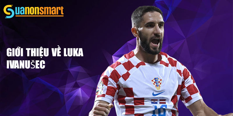 Luka Ivanušec - Tương Lai Sáng Lạng Của Bóng Đá Croatia 1 Giới thiệu về Luka Ivanušec