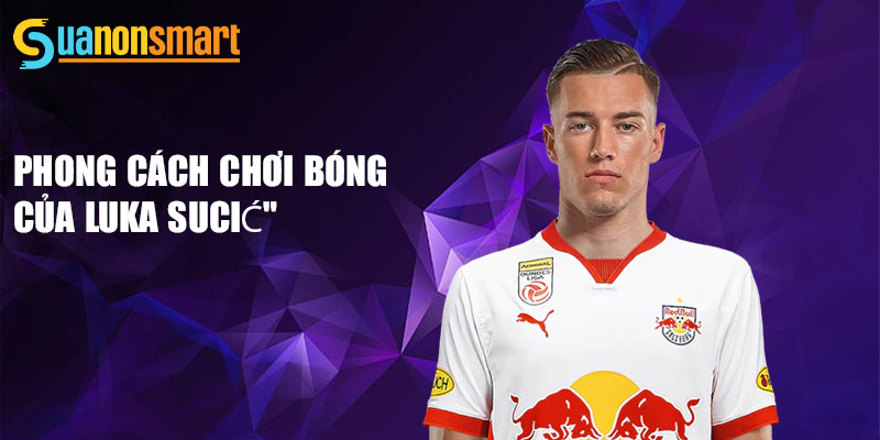 Luka Sučić - Tương Lai Bóng Đá Croatia Đầy Hứa Hẹn 3 Phong cách chơi bóng của Luka Sučić