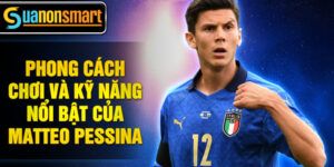 Phong cách chơi và kỹ năng nổi bật của Matteo Pessina