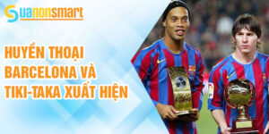 Huyền thoại barcelona và tiki-taka xuất hiện