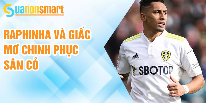Raphinha: vũ điệu Samba tại thánh địa Camp Nou 1 Raphinha và giấc mơ chinh phục sân cỏ