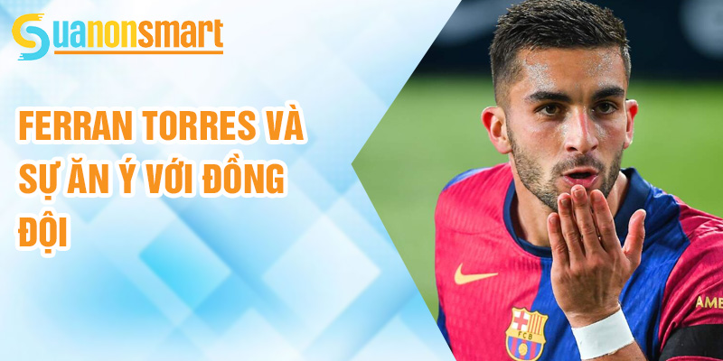 Ferran Torres: đột phá mới trong lối chơi của Barcelona 2 Ferran Torres và sự ăn ý với đồng đội