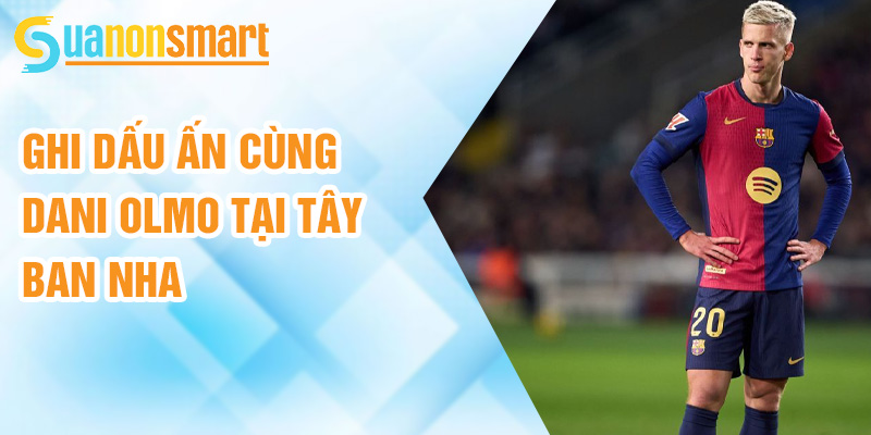 Dani Olmo: ngôi sao mới tỏa sáng tại La Liga 2 Ghi dấu ấn cùng Dani Olmo tại Tây Ban Nha