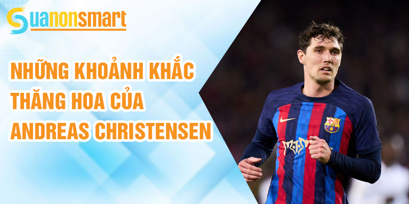 Andreas Christensen: ngôi sao phòng ngự xuất sắc 2 Những khoảnh khắc thăng hoa của Andreas Christensen