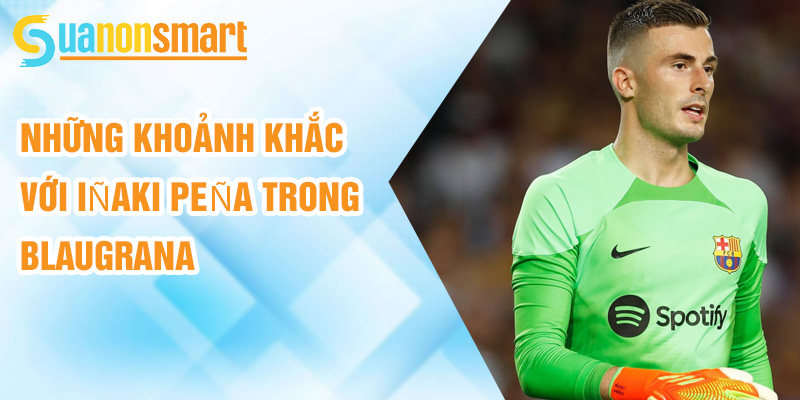 Iñaki Peña: sự tăng trưởng của thủ môn trẻ mới tại Camp Nou 2 Những khoảnh khắc với Iñaki Peña trong Blaugrana