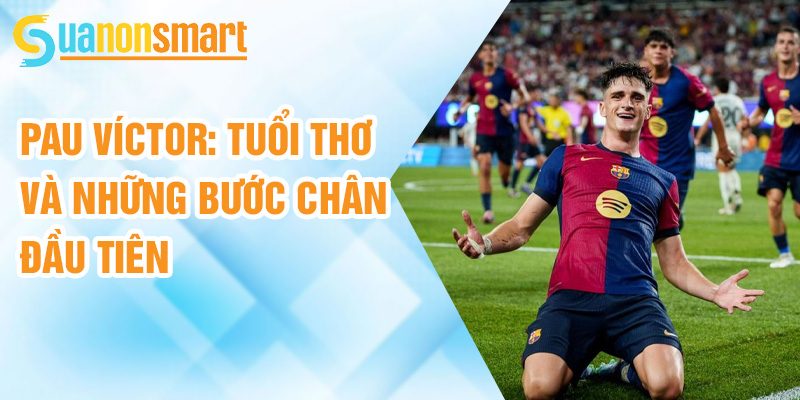 Pau Víctor: từ La Masia đơm hoa đến thành công 2 Pau Víctor: tuổi thơ và những bước chân đầu tiên
