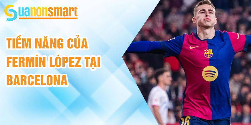 Fermín López: tài năng hứa hẹn dưới mái vòm Barcelona 2 Tiềm năng của Fermín López tại Barcelona