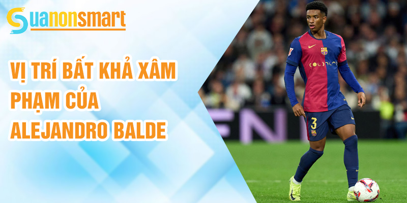 Alejandro Balde: hậu Vệ Trẻ nổi bật Của Blaugrana 2 Vị trí bất khả xâm phạm của Alejandro Balde