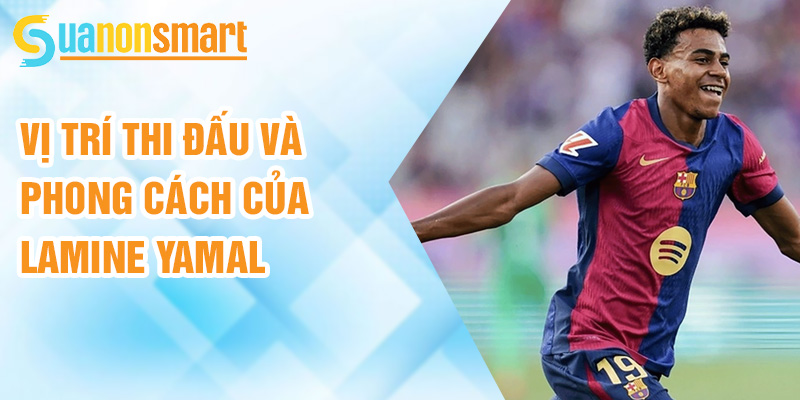 Lamine Yamal: ngôi sao tài năng làm rung chuyển La Liga 2 Vị trí thi đấu và phong cách của Lamine Yamal