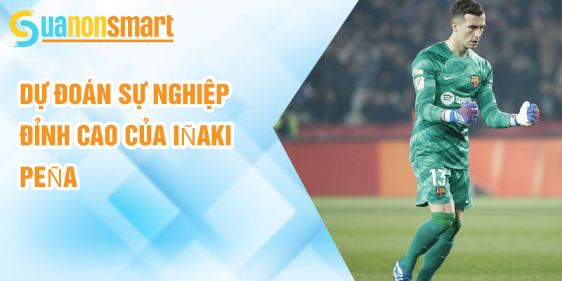 Iñaki Peña: sự tăng trưởng của thủ môn trẻ mới tại Camp Nou 3 Dự đoán sự nghiệp đỉnh cao của Iñaki Peña