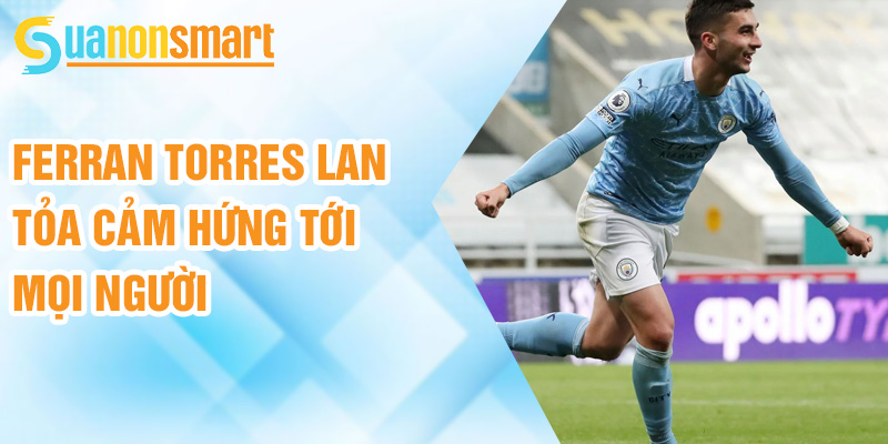 Ferran Torres: đột phá mới trong lối chơi của Barcelona 3 Ferran Torres lan tỏa cảm hứng tới mọi người