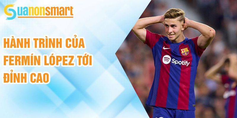 Fermín López: tài năng hứa hẹn dưới mái vòm Barcelona 3 Hành trình của Fermín López tới đỉnh cao