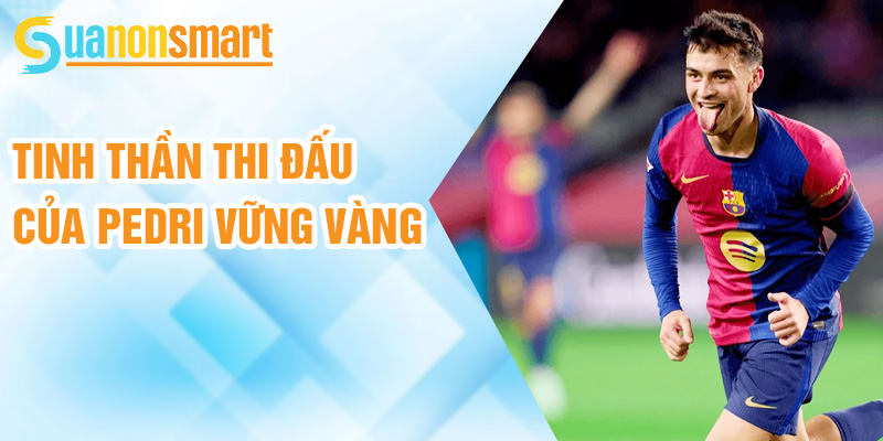 Pedri: ngôi sao trẻ đầy triển vọng của Barcelona 3 Tinh thần thi đấu của Pedri vững vàng