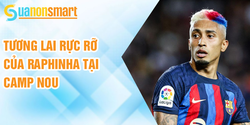 Raphinha: vũ điệu Samba tại thánh địa Camp Nou 3 Tương lai rực rỡ của Raphinha tại Camp Nou